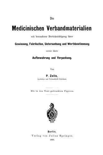 Die Medicinischen Verbandmaterialien mit besonderer Berücksichtigung ihrer Gewinnung, Fabrikation, Untersuchung und Werthbestimmung sowie ihrer Aufbewahrung und Verpackung