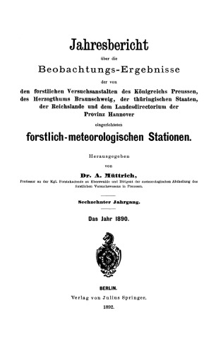 Jahresbericht über die Beobachtungs-Ergebnisse: der von den forstlichen Versuchsanstalten des Königreichs Preussen, des Herzogthums Braunschweig, der thüringischen Staaten, der Reichslande und dem Landesdirectorium der Provinz Hannover eingerichteten forstlich-meteorologischen Stationen Sechzehnter Jahrgang