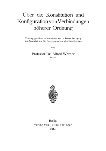 Über die Konstitution und Konfiguration von Verbindungen höherer Ordnung: Vortrag, gehalten in Stockholm am II. Dezember 1913, im Anschluß an die Entgegennahme des Nobelpreises