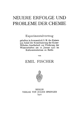 Neuere Erfolge und Probleme Der Chemie: Experimentalvortrag gehalten aus Anlaß der Konstituierung der Kaiser-Wilhelm-Gesellschaft zur Förderung der Wissenschaften am 11. Januar 1911 zu Berlin