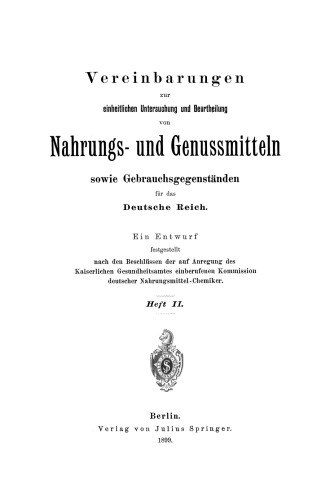 Vereinbarungen zur einheitlichen Untersuchung und Beurtheilung von Nahrungs- und Gellussmitteln sowie Gebrauehsgegenständen für das Deutsche Reich: Ein Entwurf festgestellt nach den Beschlüssen der auf Anregung des Kaiserlichen Gesundheitsamtes einberufenen Kommission deutscher Nahrungsmittel-Chemiker