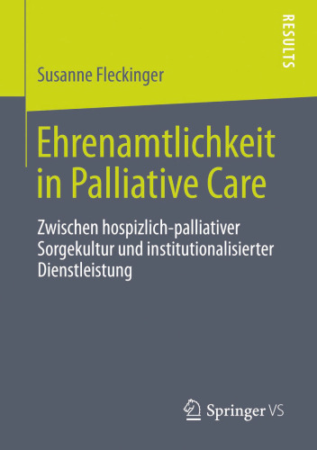 Ehrenamtlichkeit in Palliative Care: Zwischen hospizlich-palliativer Sorgekultur und institutionalisierter Dienstleistung