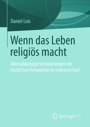 Wenn das Leben religiös macht: Altersabhängige Veränderungen der kirchlichen Religiosität im Lebensverlauf