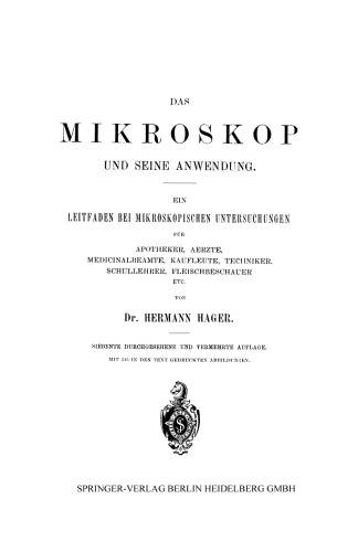 Das Mikroskop und Seine Anwendung: Ein Leitfaden bei Mikroskopischen Untersuchungen für Apotheker, Aerzte, Medicinalbeamte, Kaufleute, Techniker, Schullehrer, Fleischbeschauer etc.
