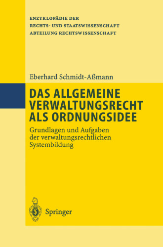 Das allgemeine Verwaltungsrecht als Ordnungsidee: Grundlagen und Aufgaben der verwaltungsrechtlichen Systembildung