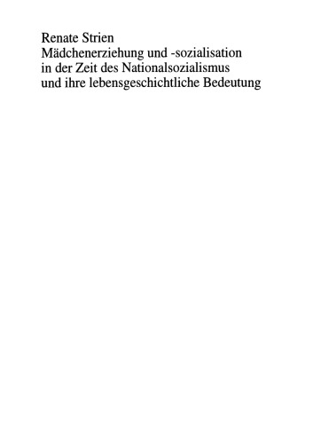 Mädchenerziehung und -sozialisation in der Zeit des Nationalsozialismus und ihre lebensgeschichtliche Bedeutung: Lehrerinnen erinnern sich an ihre Jugend während des Dritten Reiches
