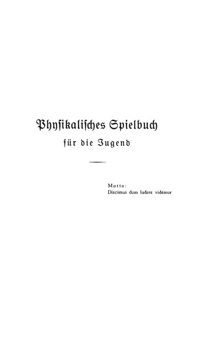 Physikalisches Spielbuch für die Jugend: Zugleich ein leichtfaßliche Anleitung zu selbständigem Experimentieren und fröhlichem Nachdenken