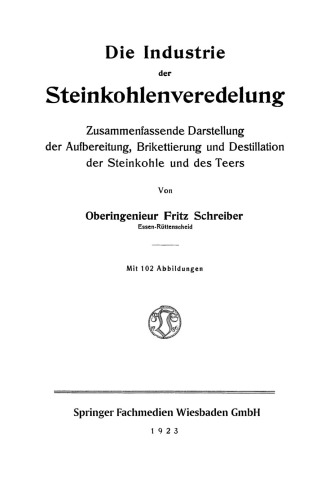 Die Industrie der Steinkohlenveredelung: Zusammenfassende Darstellung der Aufbereitung, Brikettierung und Destillation der Steinkohle und des Teers