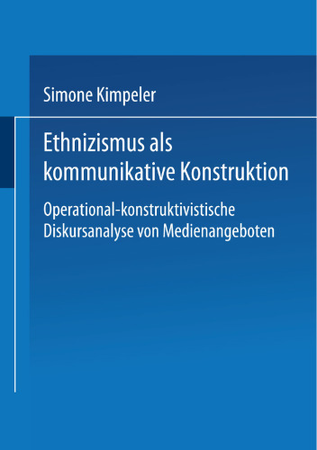 Ethnizismus als kommunikative Konstruktion: Operational-konstruktivistische Diskursanalyse von Medienangeboten