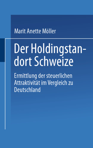 Der Holdingstandort Schweiz: Ermittlung der steuerlichen Attraktivität im Vergleich zu Deutschland