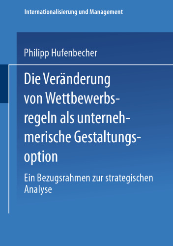 Die Veränderung von Wettbewerbsregeln als unternehmerische Gestaltungsoption: Ein Bezugsrahmen zur strategischen Analyse