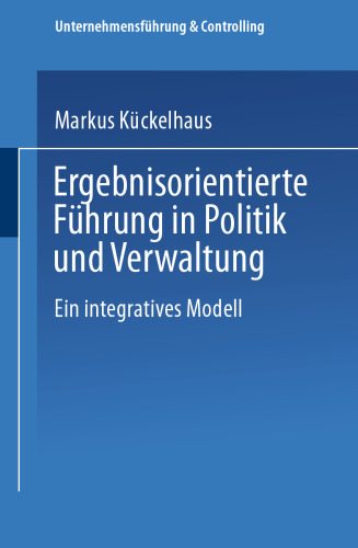 Ergebnisorientierte Führung in Politik und Verwaltung: Ein integratives Modell