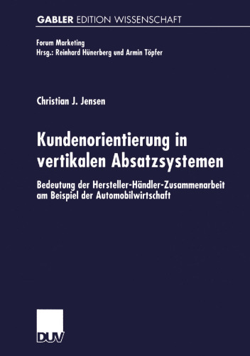 Kundenorientierung in vertikalen Absatzsystemen: Bedeutung der Hersteller-Händler-Zusammenarbeit am Beispiel der Automobilwirtschaft