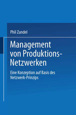 Management von Produktions-Netzwerken: Eine Konzeption auf Basis des Netzwerk-Prinzips