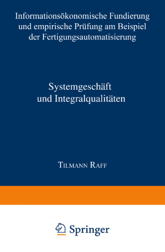 Systemgeschäft und Integralqualitäten: Informationsökonomische Fundierung und empirische Prüfung am Beispiel der Fertigungsautomatisierung