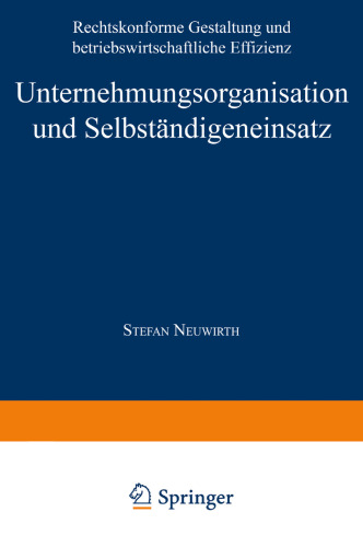 Unternehmungsorganisation und Selbständigeneinsatz: Rechtskonforme Gestaltung und betriebswirtschaftliche Effizienz