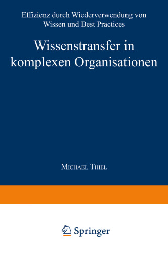 Wissenstransfer in komplexen Organisationen: Effizienz durch Wiederverwendung von Wissen und Best Practices