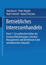 Betriebliches Interessenhandeln: Band 1: Zur politischen Kultur der Austauschbeziehungen zwischen Management und Betriebsrat in der westdeutschen Industrie