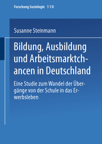Bildung, Ausbildung und Arbeitsmarktchancen in Deutschland: Eine Studie zum Wandel der Übergänge von der Schule in das Erwerbsleben