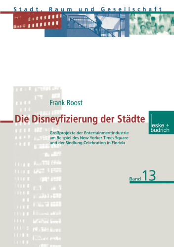 Die Disneyfizierung der Städte: Großprojekte der Entertainmentindustrie am Beispiel des New Yorker Times Square und der Siedlung Celebration in Florida