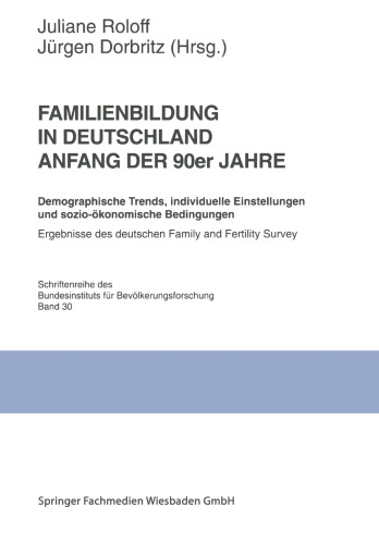 Familienbildung in Deutschland Anfang der 90er Jahre: Demographische Trends, individuelle Einstellungen und sozio-ökonomische Bedingungen. Ergebnisse des deutschen Family and Fertility Survey