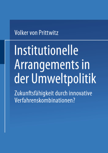 Institutionelle Arrangements in der Umweltpolitik: Zukunftsfähigkeit durch innovative Verfahrenskombinationen?