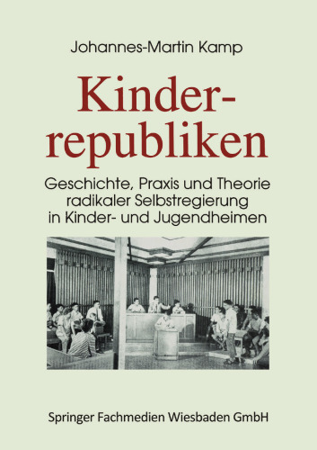 Kinderrepubliken: Geschichte, Praxis und Theorie radikaler Selbstregierung in Kinder- und Jugendheimen