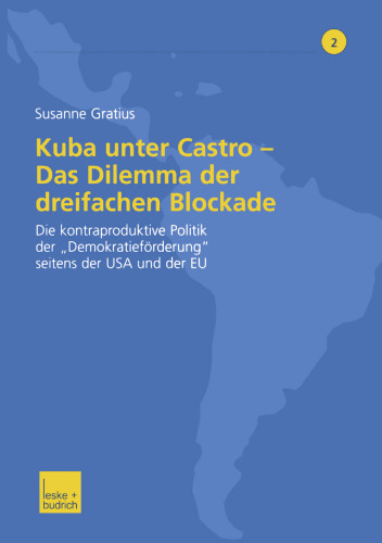 Kuba unter Castro — Das Dilemma der dreifachen Blockade: Die kontraproduktive Politik der „Demokratieförderung“ seitens der USA und der EU