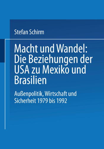 Macht und Wandel: Die Beziehungen der USA zu Mexiko und Brasilien: Außenpolitik, Wirtschaft und Sicherheit 1979 bis 1992