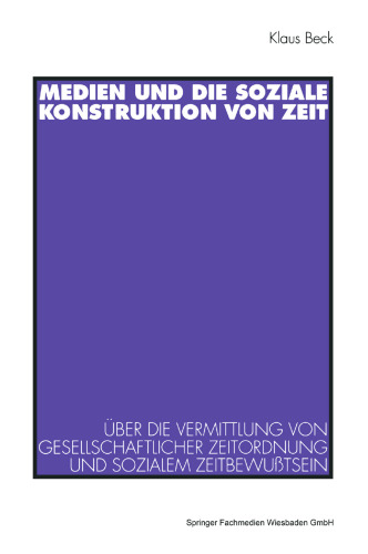 Medien und die soziale Konstruktion von Zeit: Über die Vermittlung von gesellschaftlicher Zeitordnung und sozialem Zeitbewußtsein
