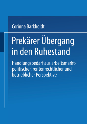 Prekärer Übergang in den Ruhestand: Handlungsbedarf aus arbeitsmarkt-politischer, rentenrechtlicher und betrieblicher Perspektive