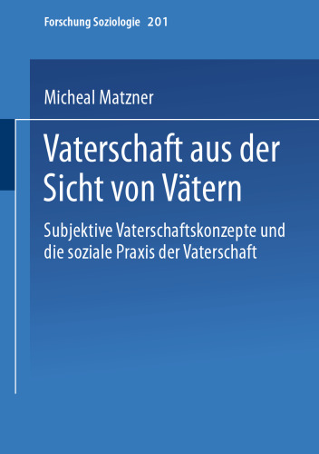 Vaterschaft aus der Sicht von Vätern: Subjektive Vaterschaftskonzepte und die soziale Praxis der Vaterschaft