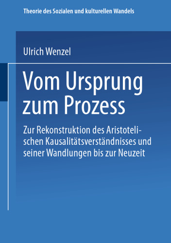 Vom Ursprung zum Prozeß: Zur Rekonstruktion des Aristotelischen Kausalitätsverständnisses und seiner Wandlungen bis zur Neuzeit