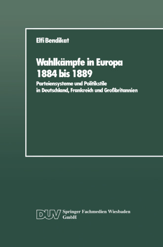 Wahlkämpfe in Europa 1884 bis 1889: Parteiensysteme und Politikstile in Deutschland, Frankreich und Großbritannien