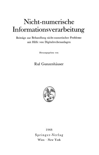 Nicht-numerische Informationsverarbeitung: Beiträge zur Behandlung nicht-numerischer Probleme mit Hilfe von Digitalrechenanlagen