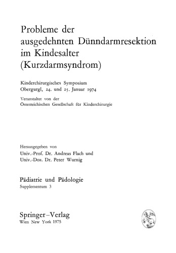 Probleme der ausgedehnten Dünndarmresektion im Kindesalter (Kurzdarmsyndrom): Kinderchirurgisches Symposium Obergurgl, 24. und 25. Januar 1974 Veranstaltet von der Österreichischen Gesellschaft für Kinderchirurgie