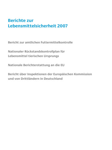 Berichte zur Lebensmittelsicherheit 2007: Bericht zur amtlichen Futtermittelkontrolle Nationaler Rückstandskontrollplan für Lebensmittel tierischen Ursprungs Nationale Berichterstattung an die EU Inspektionsbericht