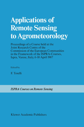 Applications of Remote Sensing to Agrometeorology: Proceedings of a Course held at the Joint Research Centre of the Commission of the European Communities in the Framework of the Ispra-Courses, Ispra, Varese, Italy, 6–10 April 1987
