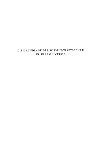 Die Grundlage der Wissenschaftslehre in Ihrem Umrisse: Zu Fichtes „Wissenschaftslehren“ von 1794 und 1810