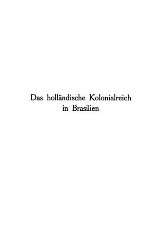Das holländische Kolonialreich in Brasilien: Ein Kapitel aus der Kolonialgeschichte des 17. Jahrhunderts