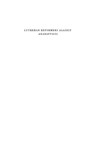 Lutheran Reformers Against Anabaptists: Luther, Melanchthon and Menius and the Anabaptists of Central Germany