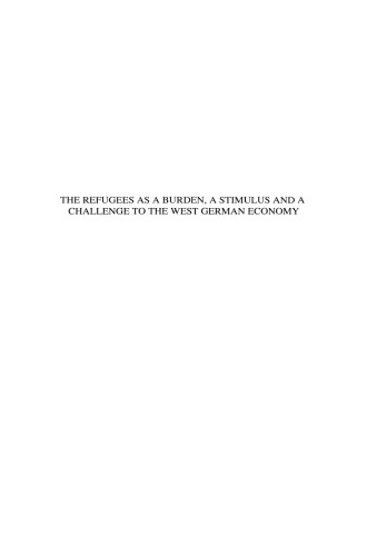 The Refugees as a Burden a Stimulus, and a Challenge to the West German Economy