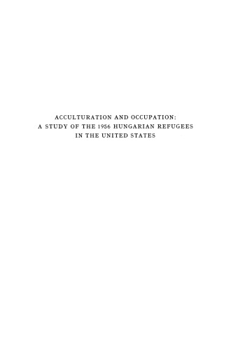 Acculturation and Occupation: A Study of the 1956 Hungarian Refugees in the United States