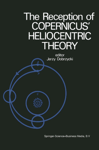 The Reception of Copernicus’ Heliocentric Theory: Proceedings of a Symposium Organized by the Nicolas Copernicus Committee of the International Union of the History and Philosophy of Science Toruń, Poland 1973