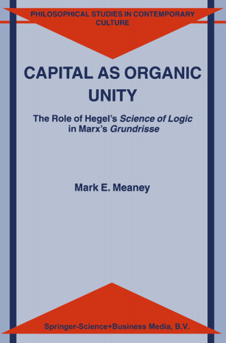 Capital as Organic Unity:  The Role of Hegel’s Science of Logic in Marx’s Grundrisse