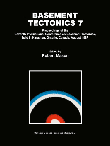 Basement Tectonics 7: Proceedings of the Seventh International Conference on Basement Tectonics, held in Kingston, Ontario, Canada, August 1987