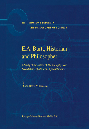 E.A. Burtt, Historian and Philosopher: A Study of the author of The Metaphysical Foundations of Modern Physical Science