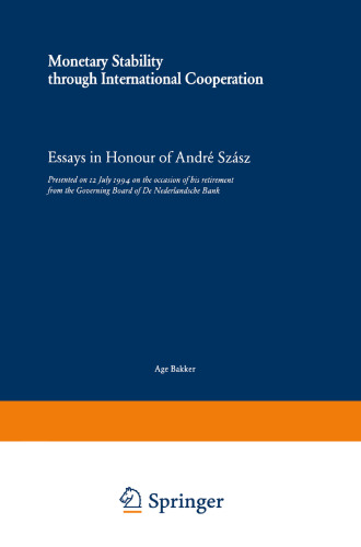 Monetary Stability through International Cooperation: Essays in Honour of André Szász. Presented on 12 July 1994 on the occasion of his retirement from the Governing Board of De Nederlandsche Bank