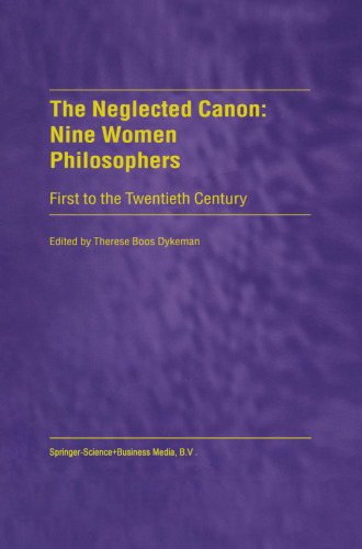 The Neglected Canon: Nine Women Philosophers: First to the Twentieth Century