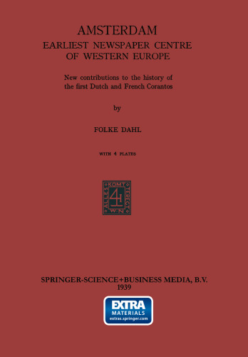 Amsterdam Earliest Newspaper Centre of Western Europe: New contributions to the history of the first Dutch and French Corantos